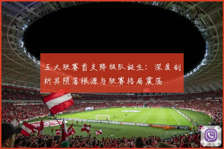 五大联赛首支降级队诞生：深度剖析其陨落根源与联赛格局震荡