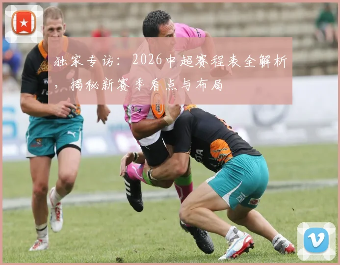 独家专访：2026中超赛程表全解析，揭秘新赛季看点与布局
